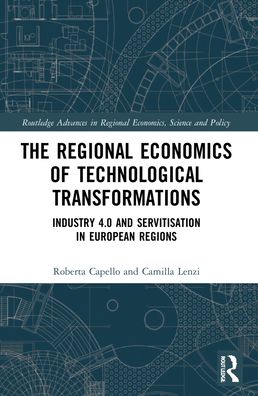 Cover for Capello, Roberta (Politecnico di Milano, Italy) · The Regional Economics of Technological Transformations: Industry 4.0 and Servitisation in European Regions - Routledge Advances in Regional Economics, Science and Policy (Paperback Book) (2023)