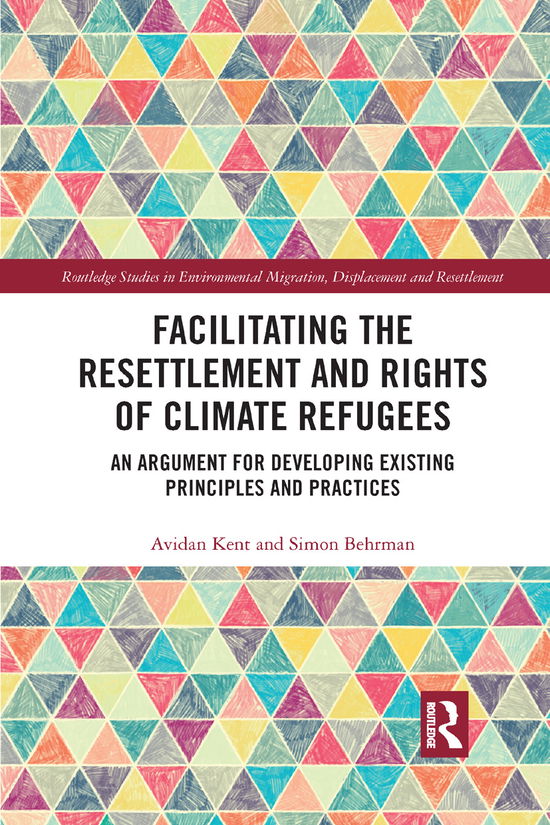 Cover for Avidan Kent · Facilitating the Resettlement and Rights of Climate Refugees: An Argument for Developing Existing Principles and Practices - Routledge Studies in Environmental Migration, Displacement and Resettlement (Paperback Book) (2019)