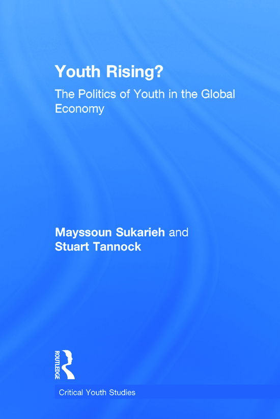 Cover for Sukarieh, Mayssoun (Brown University, USA) · Youth Rising?: The Politics of Youth in the Global Economy - Critical Youth Studies (Hardcover Book) (2014)