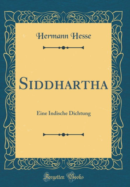 Cover for Hermann Hesse · Siddhartha: Eine Indische Dichtung (Classic Reprint) (Hardcover Book) (2018)