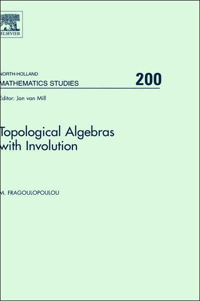 Topological Algebras with Involution - North-Holland Mathematics Studies - Fragoulopoulou, M. (Department of Mathematics, University of Athens, Greece) - Books - Elsevier Science & Technology - 9780444520258 - July 26, 2005