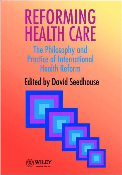 Cover for D Seedhouse · Reforming Health Care: The Philosophy and Practice of International Health Reform (Paperback Book) (1995)