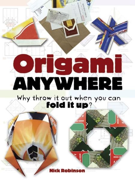 Origami Anywhere: Why Throw it out When You Can Fold it Up? - Nick Robinson - Books - Dover Publications Inc. - 9780486791258 - June 26, 2015