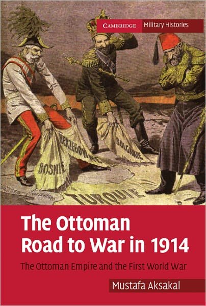 Cover for Aksakal, Mustafa (Associate Professor, American University, Washington DC) · The Ottoman Road to War in 1914: The Ottoman Empire and the First World War - Cambridge Military Histories (Paperback Book) (2010)