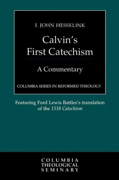 Cover for I. John Hesselink · Calvin's First Catechism: a Commentary (Columbia Series in Reformed Theology) (Paperback Book) (1998)