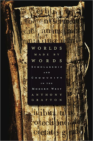 Cover for Anthony Grafton · Worlds Made by Words: Scholarship and Community in the Modern West (Paperback Book) (2011)