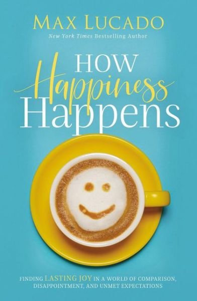 Cover for Max Lucado · How Happiness Happens: Finding Lasting Joy in a World of Comparison, Disappointment, and Unmet Expectations (Paperback Bog) [ITPE edition] (2019)