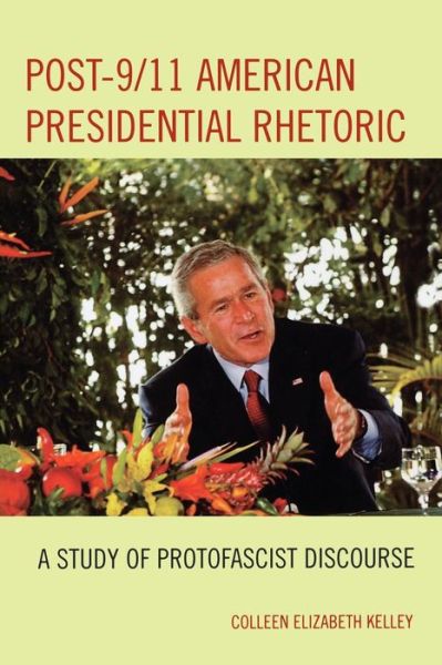 Cover for Colleen Elizabeth Kelley · Post-9/11 American Presidential Rhetoric: A Study of Protofascist Discourse - Lexington Studies in Political Communication (Paperback Book) (2008)