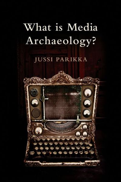 Cover for Parikka, Jussi (Winchester School of Art (University of Southampton)) · What is Media Archaeology? (Hardcover Book) (2012)