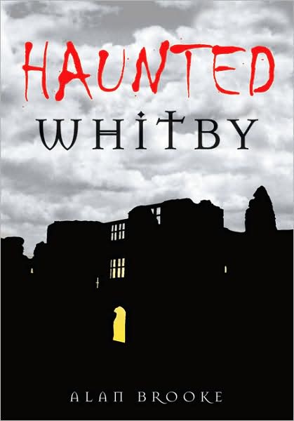 Haunted Whitby - Alan Brooke - Books - The History Press Ltd - 9780752449258 - March 27, 2009