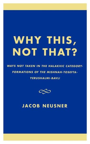 Cover for Jacob Neusner · Why This, Not That?: Ways Not Taken in the Halakhic Category-Formations of the Mishnah-Tosefta-Yerushalmi-Bavli - Studies in Judaism (Hardcover Book) (2003)