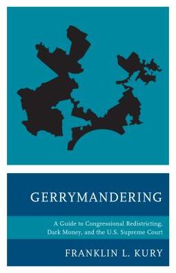 Cover for Franklin L. Kury · Gerrymandering: A Guide to Congressional Redistricting, Dark Money, and the U.S. Supreme Court (Paperback Book) (2018)