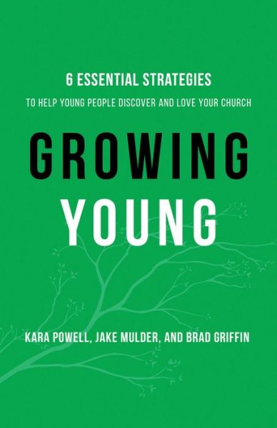 Cover for Kara Powell · Growing Young – Six Essential Strategies to Help Young People Discover and Love Your Church (Hardcover Book) [Itpe edition] (2016)