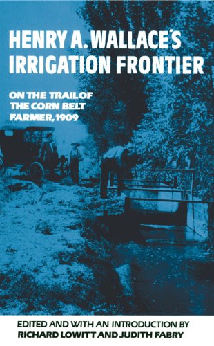 Cover for Richard Lowitt · Henry A. Wallace's Irrigation Frontier: On the Trail of the Corn Belt Farmer, 1909 - The Western Frontier Library Series (Paperback Book) (2007)