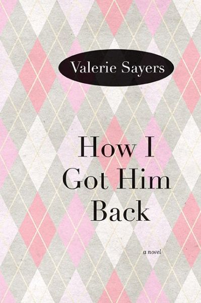 Cover for Valerie Sayers · How I Got Him Back: A Novel (Paperback Book) (2013)