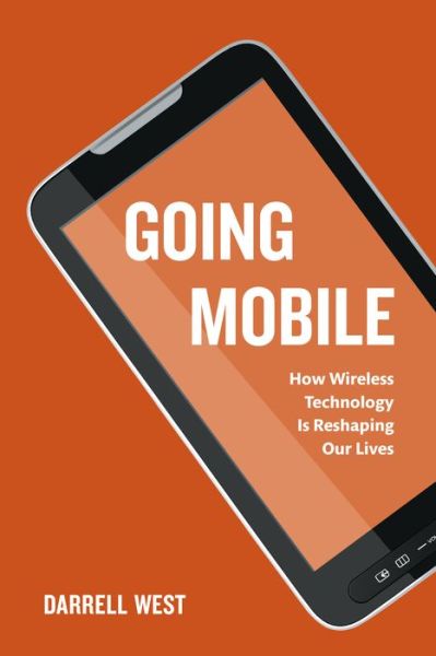 Going Mobile: How Wireless Technology is Reshaping Our Lives - Darrell M. West - Books - Rowman & Littlefield - 9780815726258 - December 12, 2014
