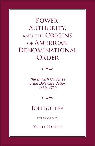 Power, Authority, and the Origins of American Denominational Order: The English Churches in the Delaware Valley, 1680-1730 - Jon Butler - Bücher - The University of Alabama Press - 9780817355258 - 15. Februar 2009