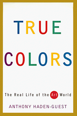 Cover for Anthony Haden-Guest · True Colors: The Real Life of the Art World (Taschenbuch) [First Paperback edition] (1998)