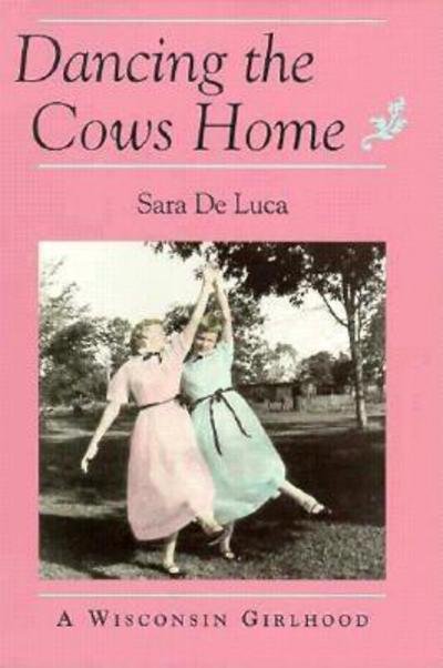 Cover for Sara De Luca · Dancing the Cows Home: Wisconsin Girlhood - Midwest Reflections (Pocketbok) (1996)