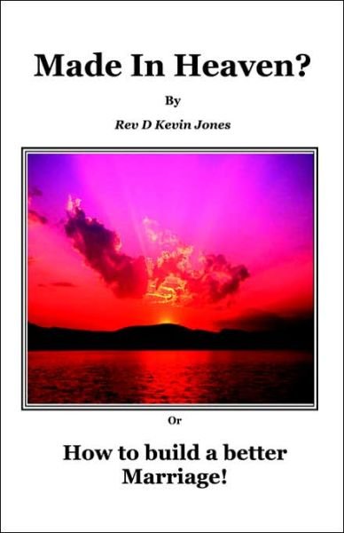 Cover for D  Kevin Jones · Made in Heaven!  &quot;How to Build a Better Marriage&quot;. (Paperback Bog) (2006)