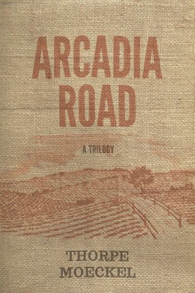 Cover for Thorpe Moeckel · Arcadia Road: a Trilogy (Taschenbuch) (2015)