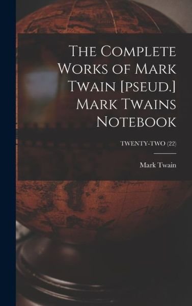 Cover for Mark Twain · The Complete Works of Mark Twain [pseud.] Mark Twains Notebook; TWENTY-TWO (22) (Gebundenes Buch) (2021)