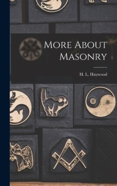 More About Masonry - H L (Harry Leroy) 1886-1956 Haywood - Livres - Hassell Street Press - 9781013473258 - 9 septembre 2021