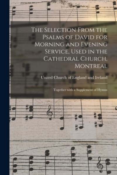 Cover for United Church of England and Ireland · The Selection From the Psalms of David for Morning and Evening Service, Used in the Cathedral Church, Montreal [microform] (Paperback Bog) (2021)