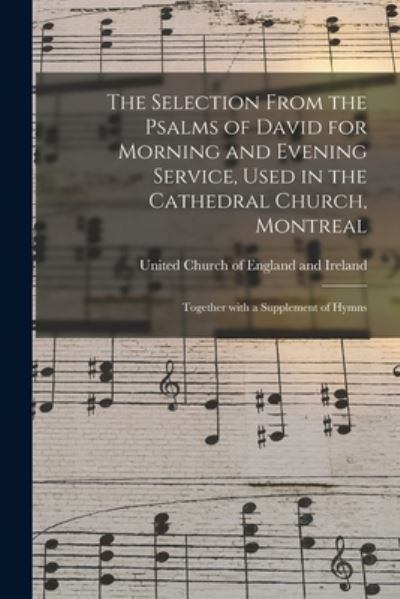 Cover for United Church of England and Ireland · The Selection From the Psalms of David for Morning and Evening Service, Used in the Cathedral Church, Montreal [microform] (Paperback Book) (2021)