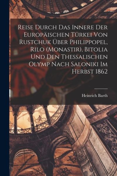 Cover for Heinrich Barth · Reise Durch das Innere der Europäischen Türkei Von Rustchuk über Philippopel, Rilo (Monastir), Bitolia und Den Thessalischen Olymp Nach Saloniki Im Herbst 1862 (Buch) (2022)