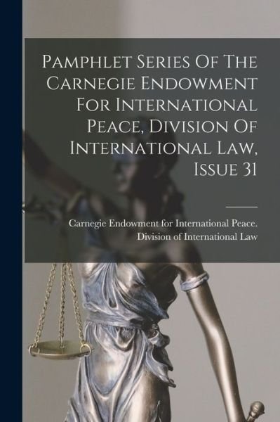 Cover for Carnegie Endowment for International · Pamphlet Series of the Carnegie Endowment for International Peace, Division of International Law, Issue 31 (Bog) (2022)