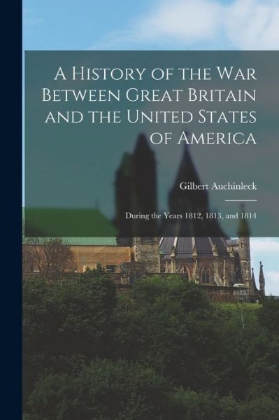 Cover for Gilbert Auchinleck · History of the War Between Great Britain and the United States of America (Bok) (2022)