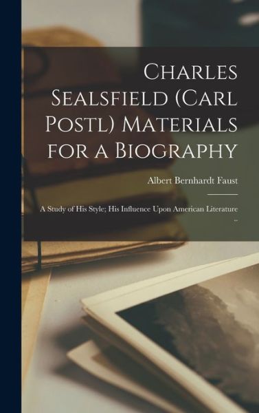 Cover for Albert Bernhardt Faust · Charles Sealsfield (Carl Postl) Materials for a Biography; a Study of His Style; His Influence upon American Literature . . (Book) (2022)