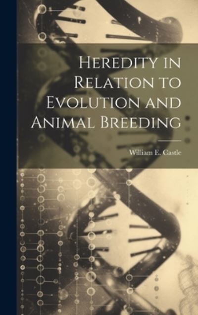 Cover for William E. Castle · Heredity in Relation to Evolution and Animal Breeding (Bok) (2023)