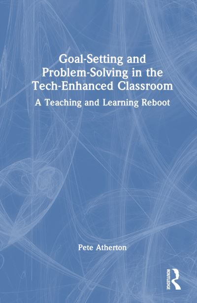 Cover for Pete Atherton · Goal-Setting and Problem-Solving in the Tech-Enhanced Classroom: A Teaching and Learning Reboot (Hardcover Book) (2023)