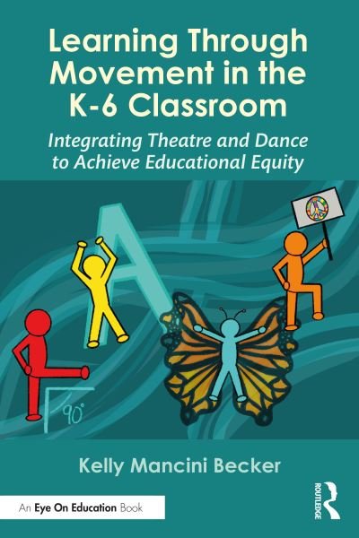 Cover for Becker, Kelly Mancini (University of Vermont, USA) · Learning Through Movement in the K-6 Classroom: Integrating Theater and Dance to Achieve Educational Equity (Pocketbok) (2023)