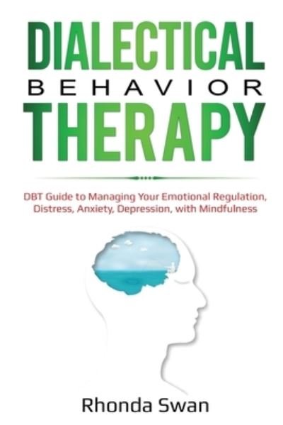Cover for Rhonda Swan · Dialectical Behavior Therapy: DBT Guide to Managing Your Emotional Regulation, Distress, Anxiety, Depression, with Mindfulness (Paperback Book) (2020)