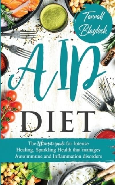 Cover for Terrell Blaylock · AIP Diet The Ultimate Guide for Intense Healing and Sparkling Health That Manages Autoimmune and Inflammation Disorders (Paperback Book) (2021)
