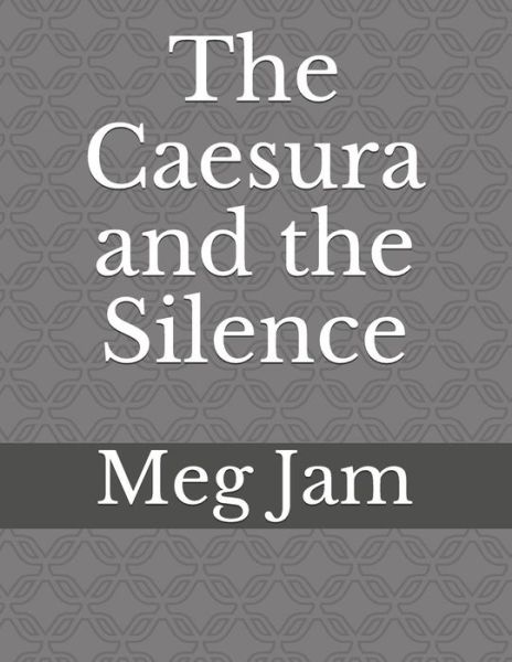 Cover for Meg Jam · The Caesura and the Silence (Paperback Book) (2016)