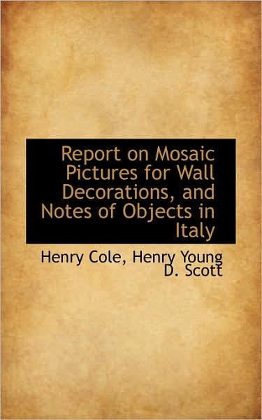 Cover for Henry Cole · Report on Mosaic Pictures for Wall Decorations, and Notes of Objects in Italy (Paperback Book) (2009)