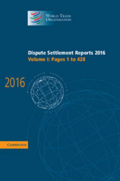 Cover for World Trade Organization · Dispute Settlement Reports 2016: Volume 1, Pages 1–428 - World Trade Organization Dispute Settlement Reports (Hardcover Book) (2017)