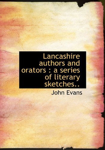 Lancashire Authors and Orators: a Series of Literary Sketches.. - John Evans - Books - BiblioLife - 9781117113258 - November 17, 2009