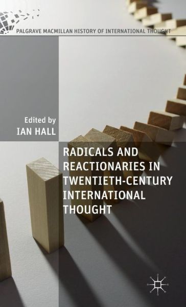 Radicals and Reactionaries in Twentieth-Century International Thought - The Palgrave Macmillan History of International Thought - Ian Hall - Books - Palgrave Macmillan - 9781137447258 - May 20, 2015