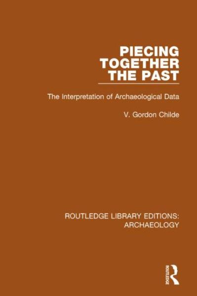 Cover for V. Gordon Childe · Piecing Together the Past: The Interpretation of Archaeological Data - Routledge Library Editions: Archaeology (Paperback Book) (2016)