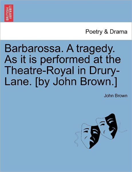 Barbarossa. a Tragedy. As It is Performed at the Theatre-royal in Drury-lane. [by John Brown.] - John Brown - Bücher - British Library, Historical Print Editio - 9781241173258 - 1. März 2011