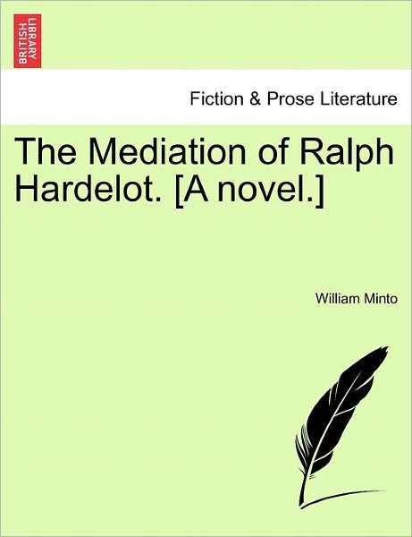 Cover for William Minto · The Mediation of Ralph Hardelot. [a Novel.] (Paperback Bog) (2011)