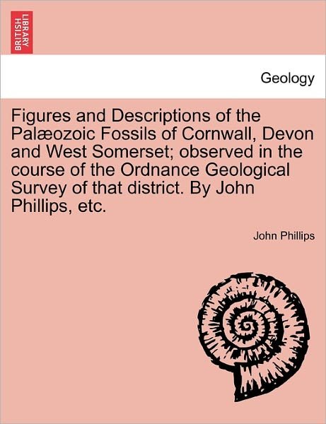 Cover for John Phillips · Figures and Descriptions of the Pal Ozoic Fossils of Cornwall, Devon and West Somerset; Observed in the Course of the Ordnance Geological Survey of Th (Pocketbok) (2011)