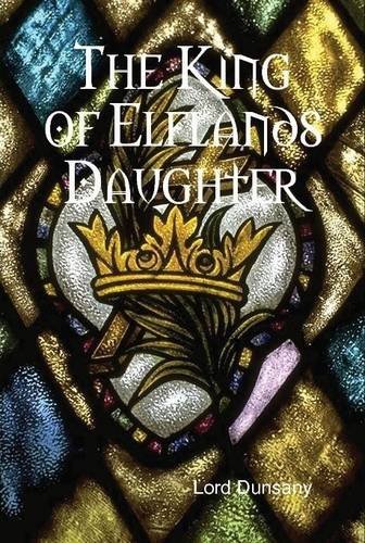Cover for Lord Dunsany · The King of Elflands Daughter (Gebundenes Buch) (2014)