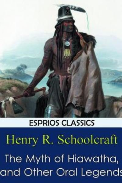 Henry R. Schoolcraft · The Myth of Hiawatha, and Other Oral Legends (Paperback Book) (2024)