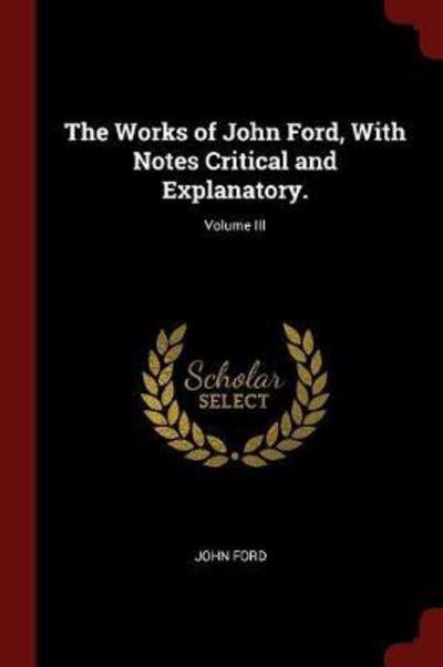 Cover for John Ford · The Works of John Ford, with Notes Critical and Explanatory.; Volume III (Taschenbuch) (2017)